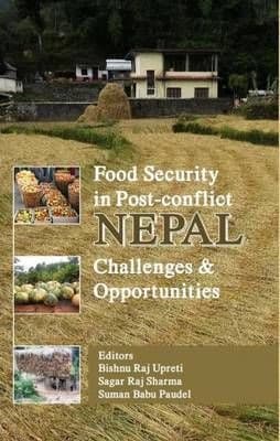 Food security in post conflict Nepal challeges and opportunities by Bishnu Raj Upreti, Sager Raj Sharma, Suman Babu Paudel