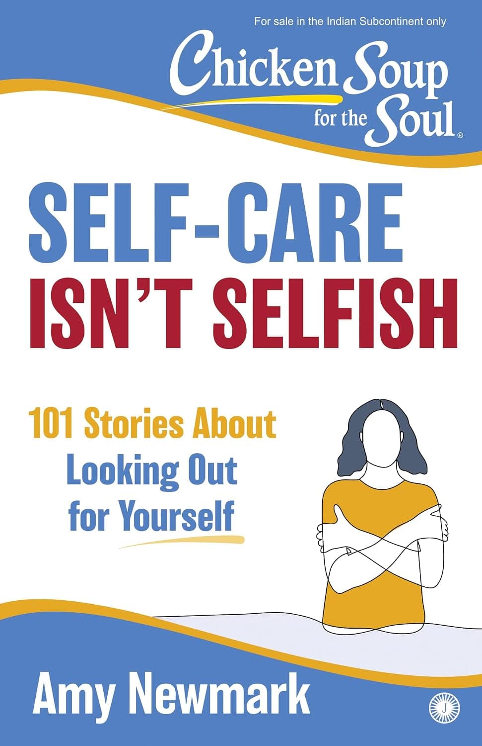Chicken Soup for the Soul: Self-Care Isn't Selfish: 101 Stories about Looking Out for Yourself by Amy Newmark