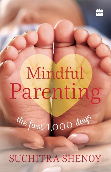 Mindful Parenting: The First 1,000 Days by Suchitra Shenoy