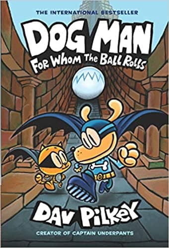Dog Man 7; For Whom the Ball Rolls by Dav Pilkey