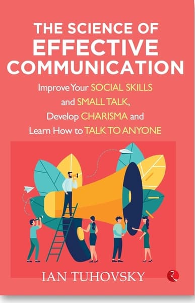 The Science of Effective Communication by Ian Tuhovsky