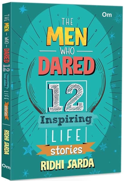 The Men Who Dared - 12 Inspiring Life Stories by Ridhi Sarda
