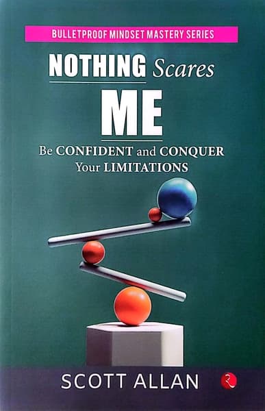 NOTHING SCARES ME: Be Confident and Conquer Your Limitations by Scott Allan