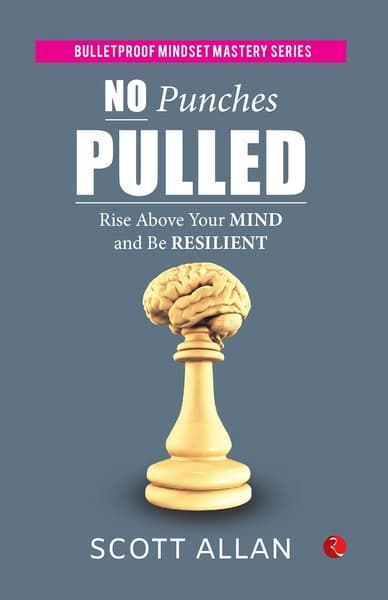 NO PUNCHES PULLED: Rise Above Your Mind and Be Resilient by Scott Allan