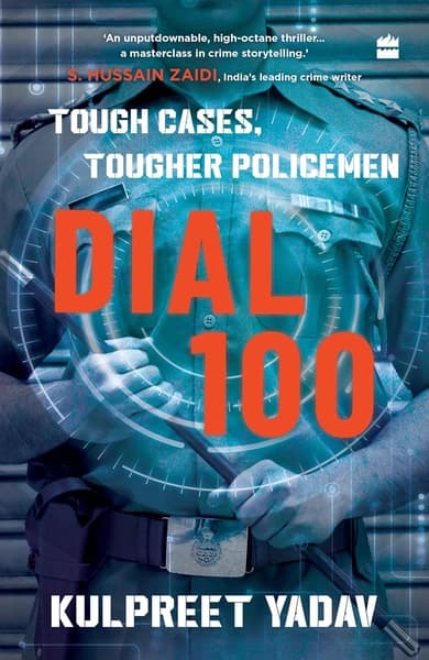 Dial 100 : Tough Cases, Tougher Policemen by Kulpreet Yadav
