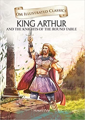 King Arthur And The Knights Of The Round Table : Om Illustrated Classics by Howrd Pyle