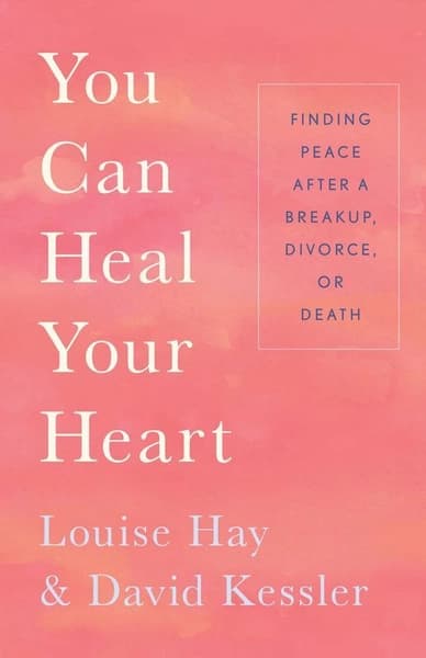 You Can Heal Your Heart : Finding Peace after a breakup, Divorce, or Death by Louise Haly