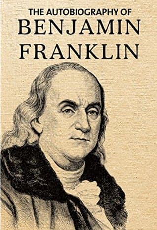 THE AUTOBIOGRAPHY OF BENJAMIN FRANKLIN by Benjamin Franklin