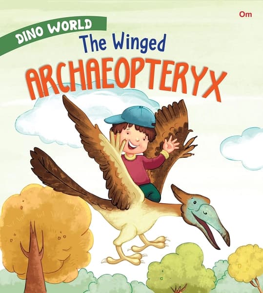 The Winged Archaeopteryx : Dino World by Om Books International