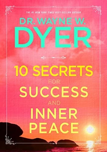 10 Secrets for success and inner peace by Dr Wayne W.Dyer