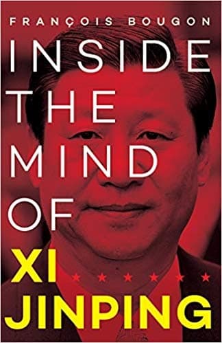 Inside The Mind of Xi Jinping by Francois Bougon