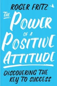 The Power of Positive Attitude by Roger Fritz