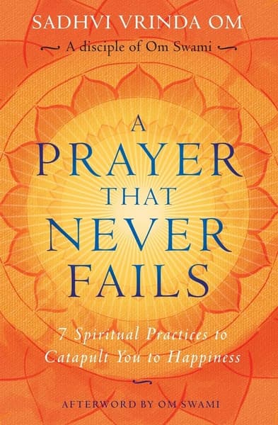 A Prayer That Never Fails: 7 Spiritual Practices to Catapult You to Happiness by Om Swami, Vrinda Om