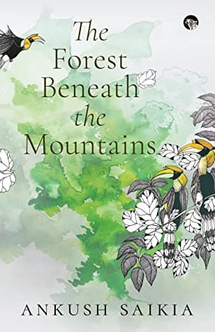The Forest Beneath the Mountains by Ankush Saikia
