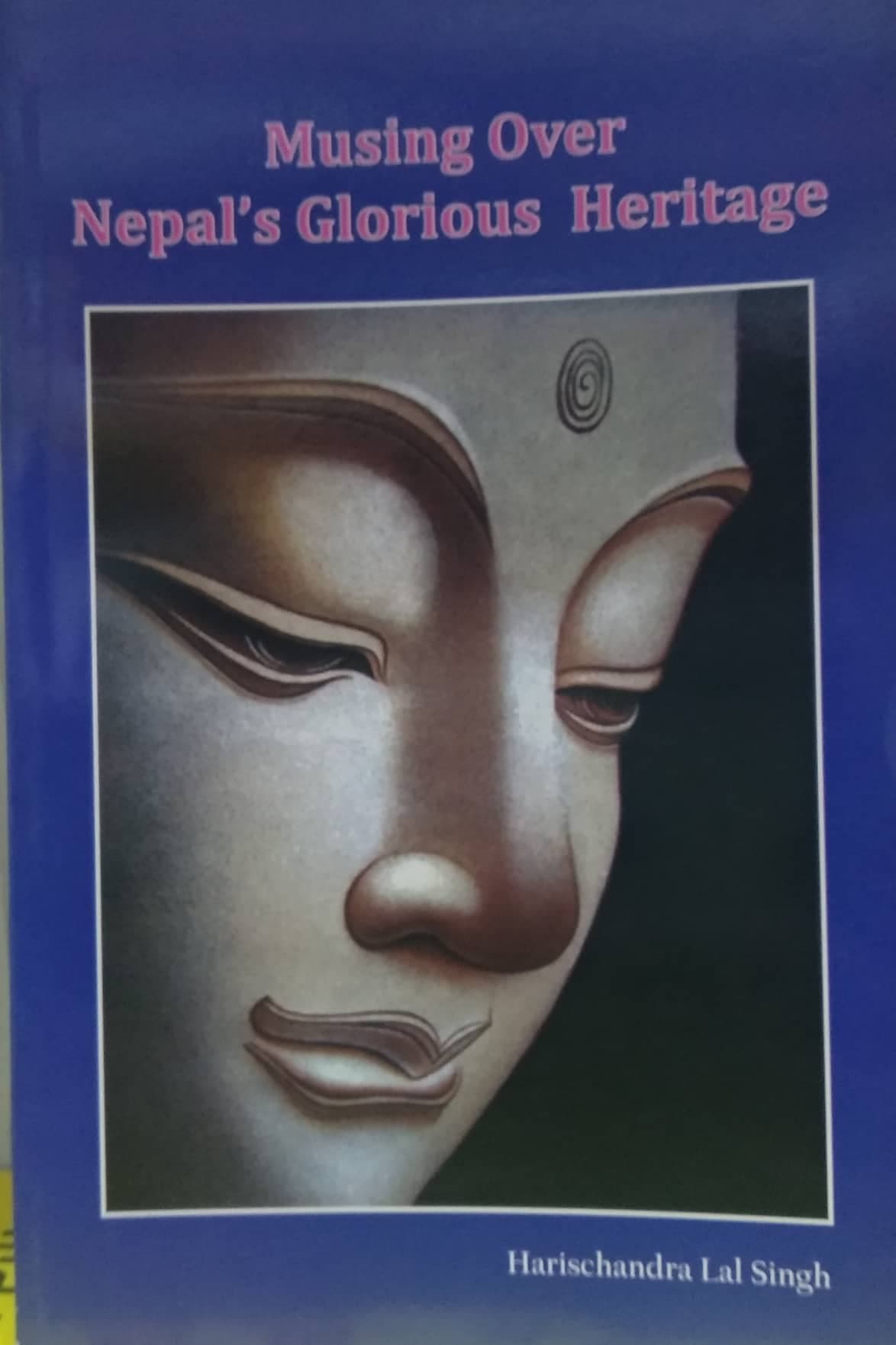 Musing Over Nepal's Glorious Heritage by Harischandra Lal Singh