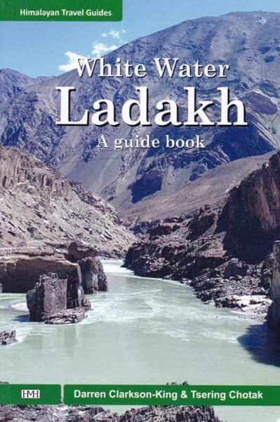 White Water Ladakh A guide book by Darren Clarkson-King Tsering Chotak