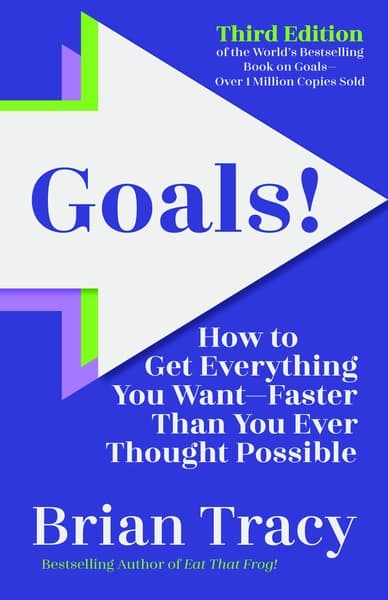Goals!: How to Get Everything You Want—Faster Than You Ever Thought Possible by Brian Tracy