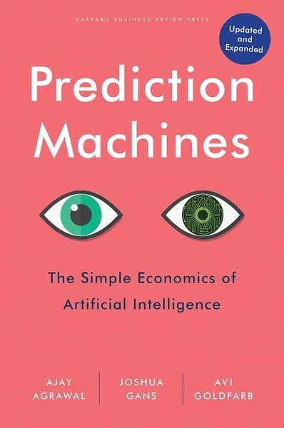 Prediction Machines: The Simple Economics of Artificial Intelligence by Ajay Agrawal , Joshua Gans , Avi Goldfarb